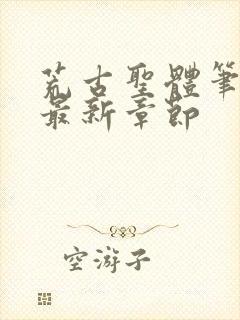 荒古圣体笔趣阁最新章节