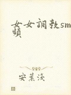 女女调教sm视频