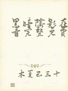 黑暗阴影在线观看完整免费版