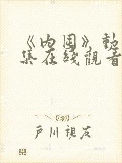 《内囤》动漫全集在线观看免费高清