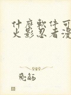 什么软件可以看火影忍者漫画免费