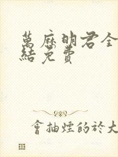 万历明君全本完结免费