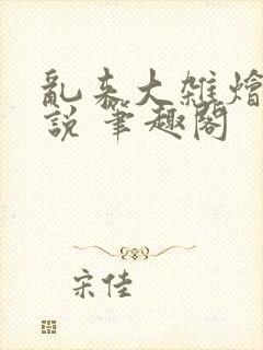 乱来大杂烩 小说 笔趣阁