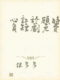 心许于顾时光不负短剧免费