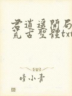 君逍遥开局签到荒古圣体txt