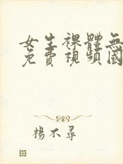 女生裸体无遮挡免费视频国产