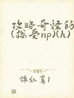 攻略奇怪的世界(总受np)(h)