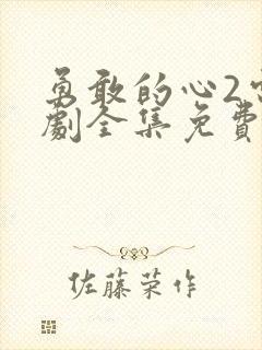 勇敢的心2电视剧全集免费观看完整版