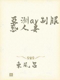 亚洲av制服诱惑人妻