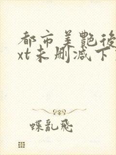 都市美艳后宫txt未删减下载