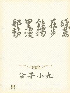 那里能在线观看动漫独步万古