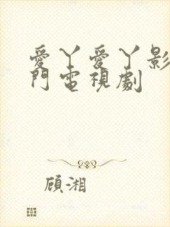 爱丫爱丫影院热门电视剧