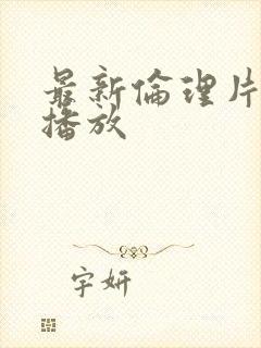 最新伦理片在线播放