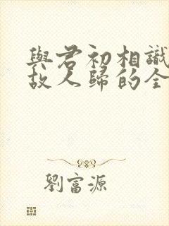 与君初相识犹似故人归的全诗