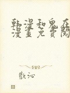 韩漫和鬼在一起漫画免费阅读全集