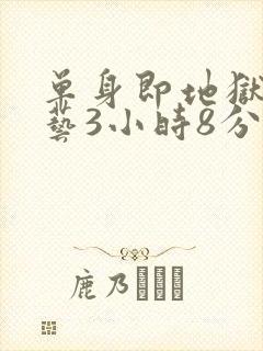 单身即地狱3综艺3小时8分钟在线观看