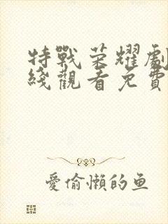 特战荣耀剧情在线观看免费完整版