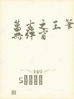 万古之王笔趣阁无弹窗