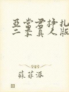 亚当君挣扎吧第二季真人版