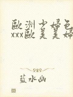 欧洲少妇色xxxxx欧美美妇