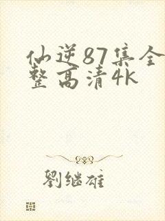 仙逆87集全完整高清4k