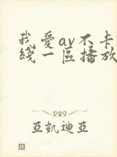 我爱av不卡在线一区播放