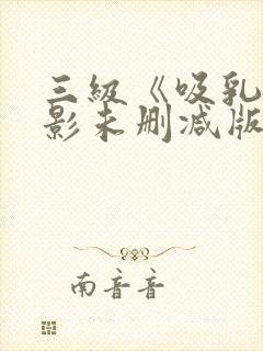 三级《吸乳》电影未删减版