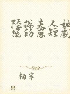 陆总夫人她怀了您的崽短剧全集免费观看