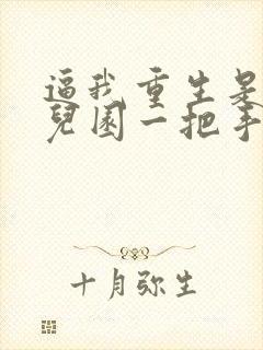 逼我重生是吧幼儿园一把手精校版下载