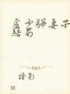 卢少骅妻子刘青结局