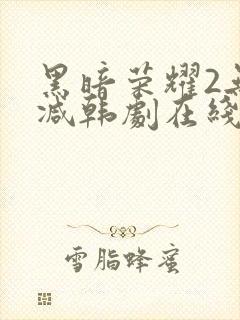 黑暗荣耀2无删减韩剧在线播放