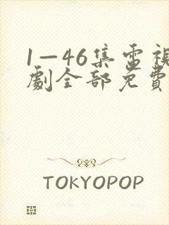 1—46集电视剧全部免费