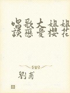 唱歌大姐姐也要谈恋爱樱花动漫