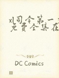 xl司令第一季免费全集在线观看真人版