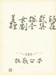 美女总裁的反击短剧全集在线观看免费