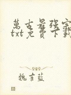 万古最强宗下载txt免费下载