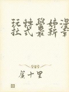 玩转学姊漫画下拉式最新章节更新