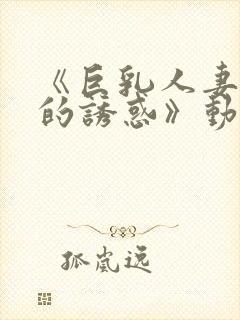 《巨乳人妻香橙的诱惑》动漫在线观