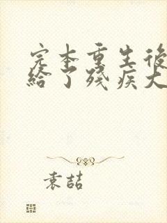 完本重生后我嫁给了残疾大佬