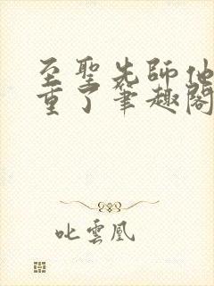 至圣先师他太稳重了笔趣阁txt下载封面