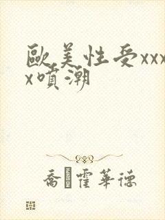 欧美性受xxxx喷潮