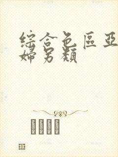 综合色区亚洲熟妇另类