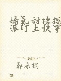 娇气甜攻总被反派盯上快穿无弹窗封面