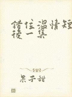 错位温情短剧最后一集