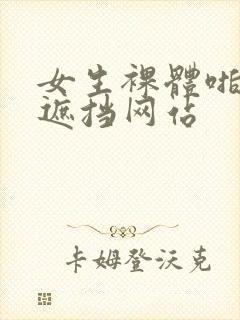 女生裸体啪啪无遮挡网站