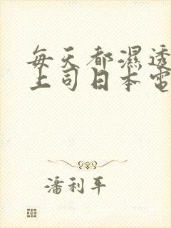 每天都湿透的女上司日本电影