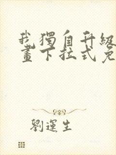 我独自升级六漫画下拉式免费