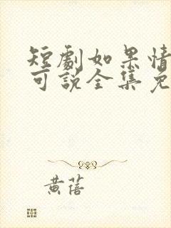 短剧如果情深不可说全集免费观看