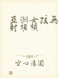 亚洲女孩无套内射视频