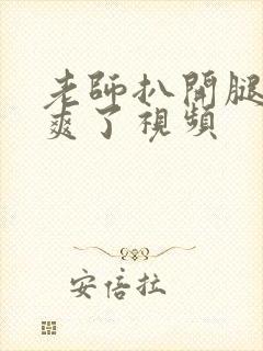 老师扒开腿让我爽了视频